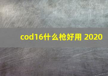 cod16什么枪好用 2020